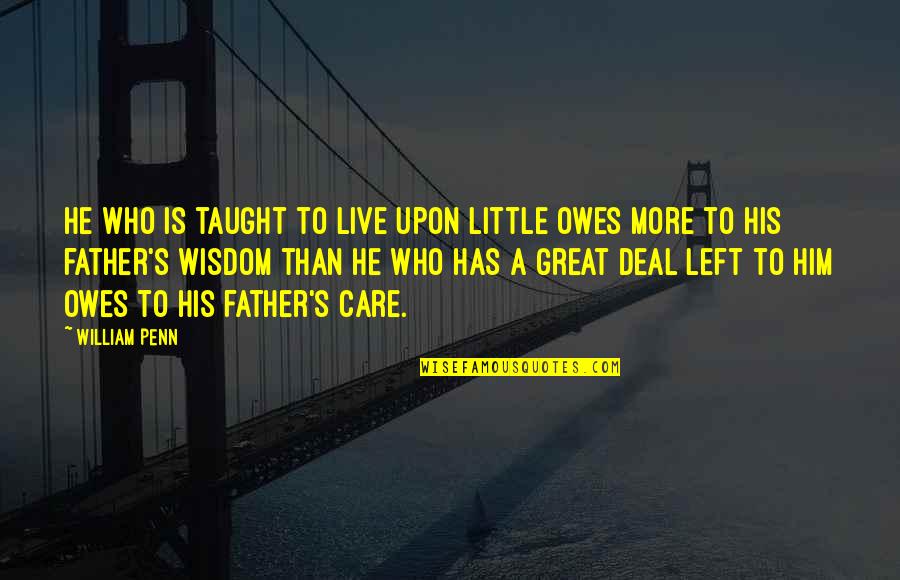 A Great Father Quotes By William Penn: He who is taught to live upon little