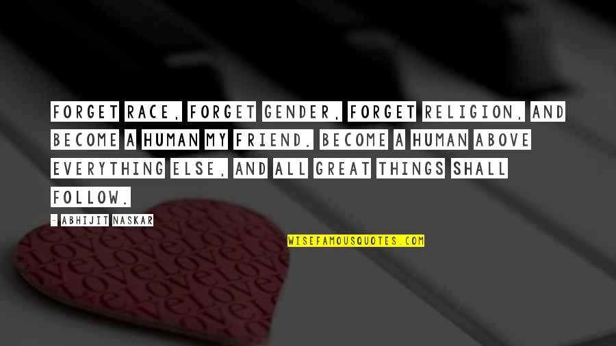 A Great Friend Quotes By Abhijit Naskar: Forget race, forget gender, forget religion, and become