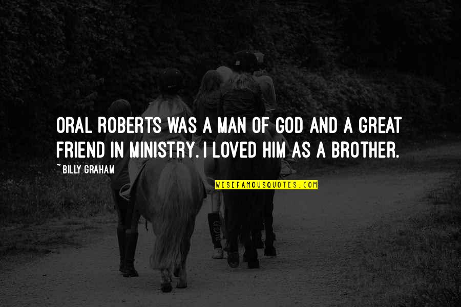A Great Friend Quotes By Billy Graham: Oral Roberts was a man of God and
