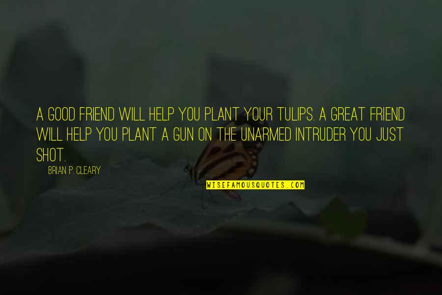 A Great Friend Quotes By Brian P. Cleary: A good friend will help you plant your