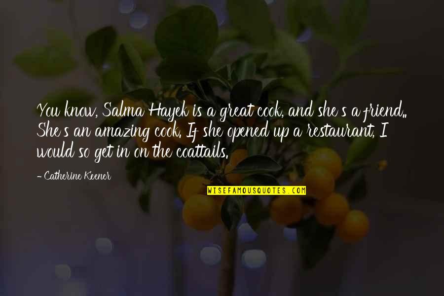 A Great Friend Quotes By Catherine Keener: You know, Salma Hayek is a great cook,