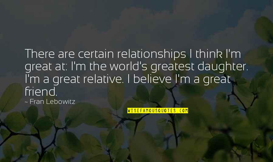 A Great Friend Quotes By Fran Lebowitz: There are certain relationships I think I'm great