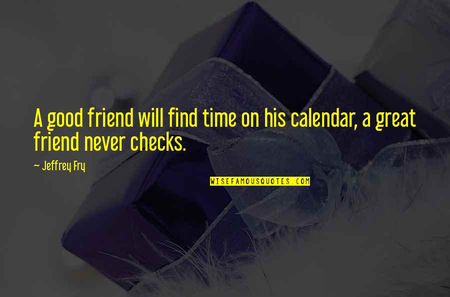 A Great Friend Quotes By Jeffrey Fry: A good friend will find time on his