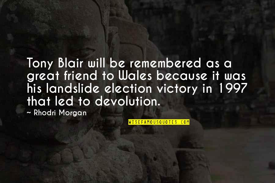 A Great Friend Quotes By Rhodri Morgan: Tony Blair will be remembered as a great
