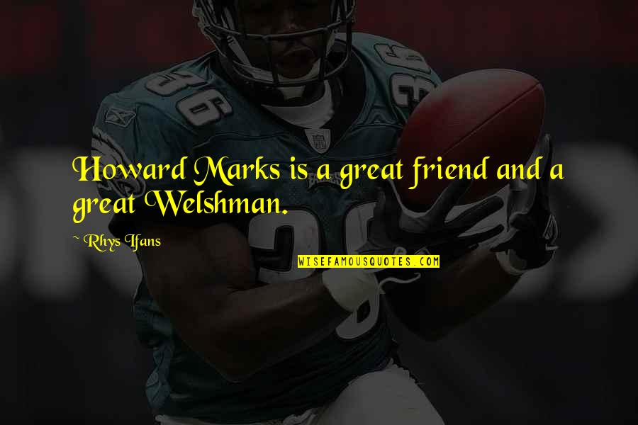 A Great Friend Quotes By Rhys Ifans: Howard Marks is a great friend and a