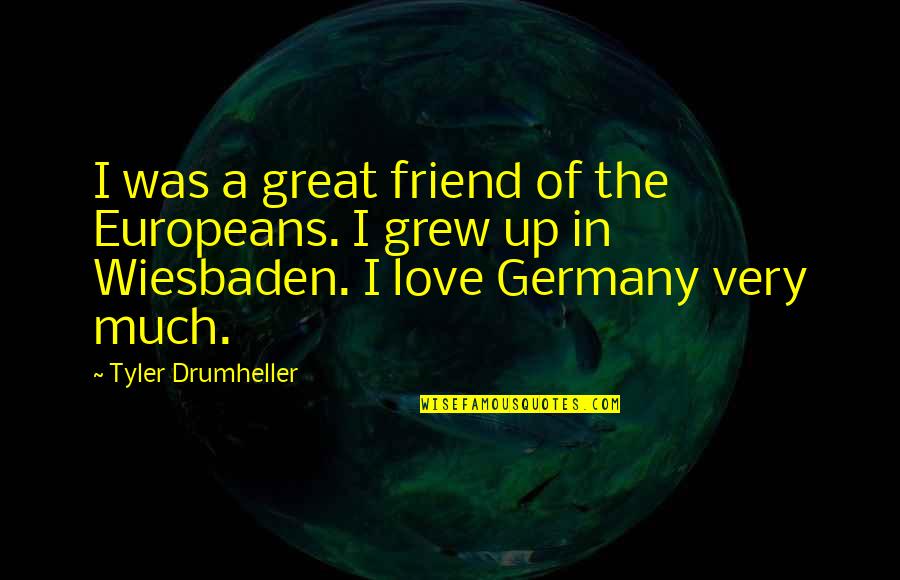 A Great Friend Quotes By Tyler Drumheller: I was a great friend of the Europeans.