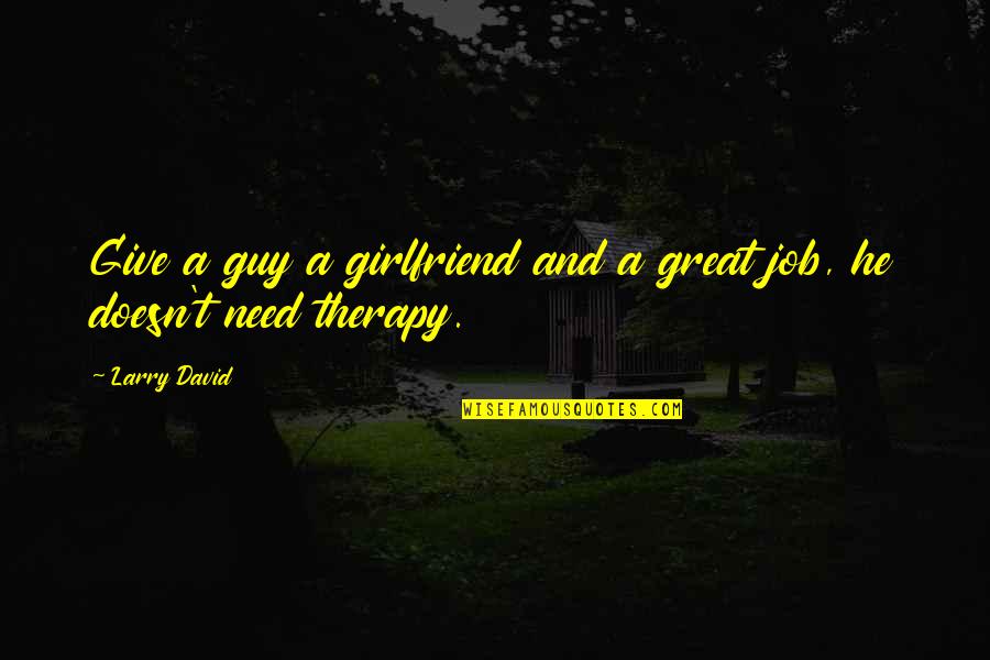 A Great Girlfriend Quotes By Larry David: Give a guy a girlfriend and a great
