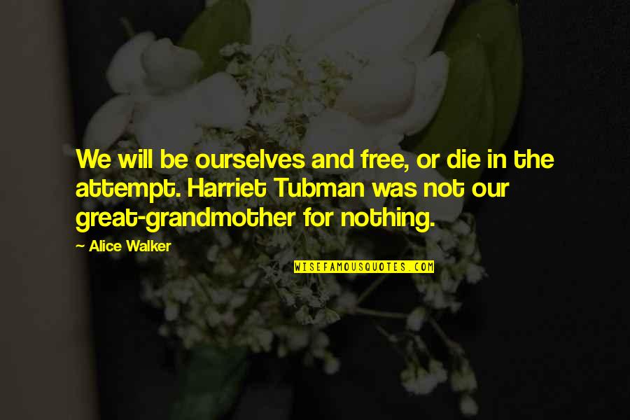 A Great Grandmother Quotes By Alice Walker: We will be ourselves and free, or die