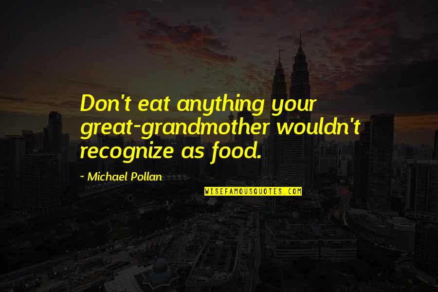 A Great Grandmother Quotes By Michael Pollan: Don't eat anything your great-grandmother wouldn't recognize as