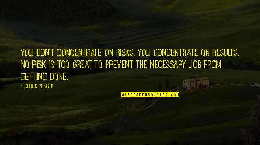A Great Job Done Quotes By Chuck Yeager: You don't concentrate on risks. You concentrate on A Great Job Done Quotes By Chuck Yeager: You don't concentrate on risks. You concentrate on