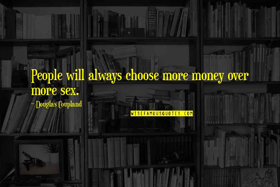 A Great Job Done Quotes By Douglas Coupland: People will always choose more money over more A Great Job Done Quotes By Douglas Coupland: People will always choose more money over more