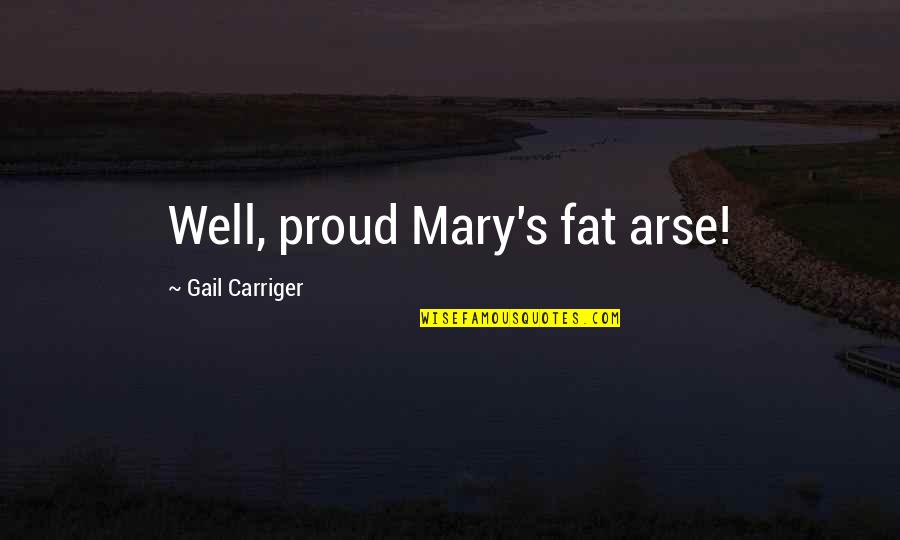 A Great Job Done Quotes By Gail Carriger: Well, proud Mary's fat arse!