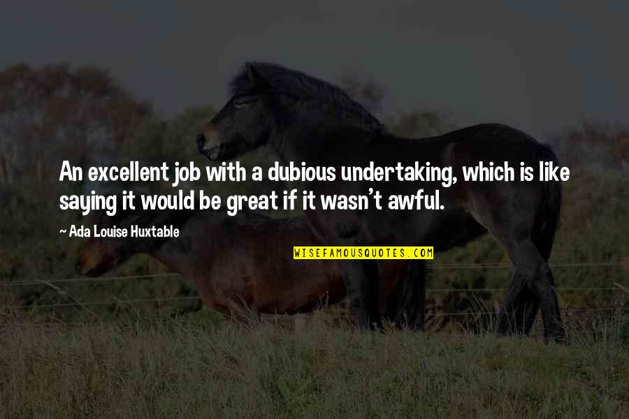 A Great Job Quotes By Ada Louise Huxtable: An excellent job with a dubious undertaking, which A Great Job Quotes By Ada Louise Huxtable: An excellent job with a dubious undertaking, which