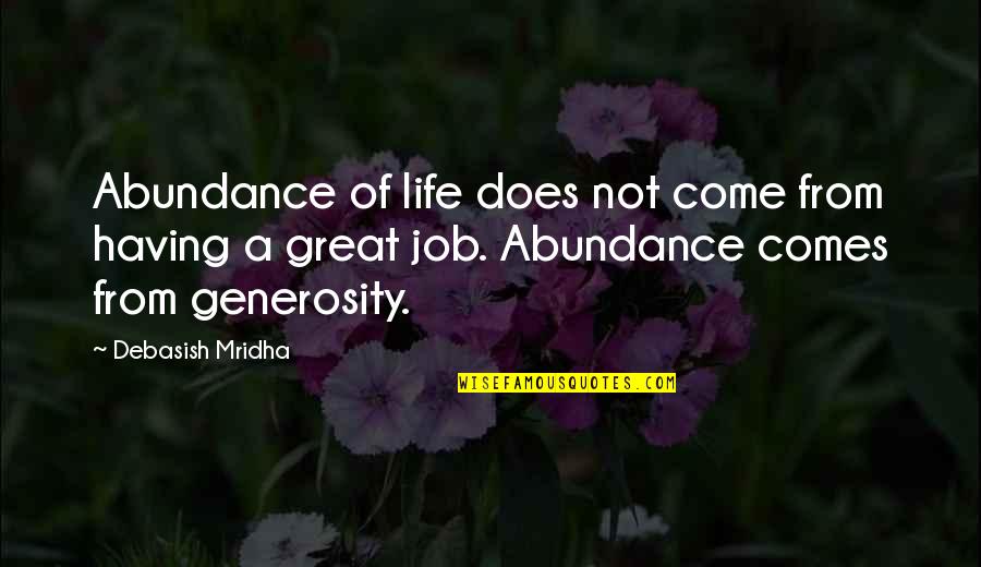 A Great Job Quotes By Debasish Mridha: Abundance of life does not come from having A Great Job Quotes By Debasish Mridha: Abundance of life does not come from having