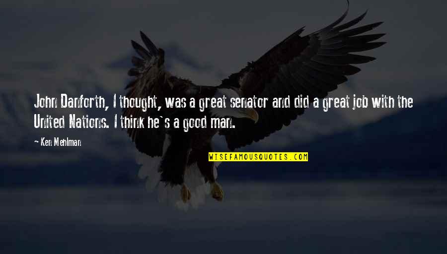 A Great Job Quotes By Ken Mehlman: John Danforth, I thought, was a great senator A Great Job Quotes By Ken Mehlman: John Danforth, I thought, was a great senator