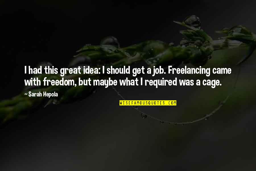 A Great Job Quotes By Sarah Hepola: I had this great idea: I should get A Great Job Quotes By Sarah Hepola: I had this great idea: I should get