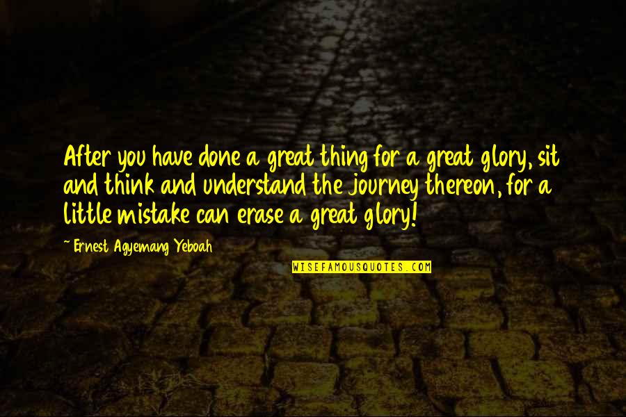 A Great Journey Quotes By Ernest Agyemang Yeboah: After you have done a great thing for A Great Journey Quotes By Ernest Agyemang Yeboah: After you have done a great thing for