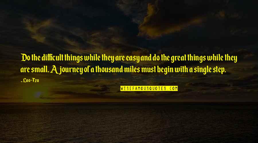 A Great Journey Quotes By Lao-Tzu: Do the difficult things while they are easy A Great Journey Quotes By Lao-Tzu: Do the difficult things while they are easy