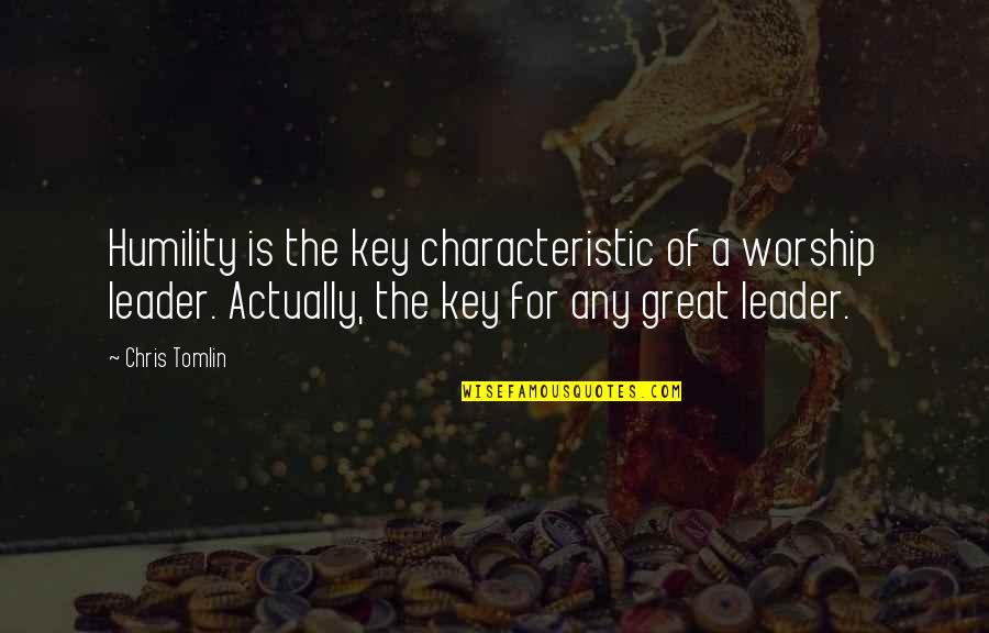 A Great Leader Is Quotes By Chris Tomlin: Humility is the key characteristic of a worship A Great Leader Is Quotes By Chris Tomlin: Humility is the key characteristic of a worship