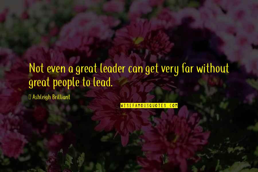 A Great Leader Quotes By Ashleigh Brilliant: Not even a great leader can get very