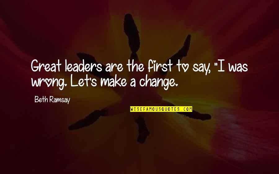 A Great Leader Quotes By Beth Ramsay: Great leaders are the first to say, "I