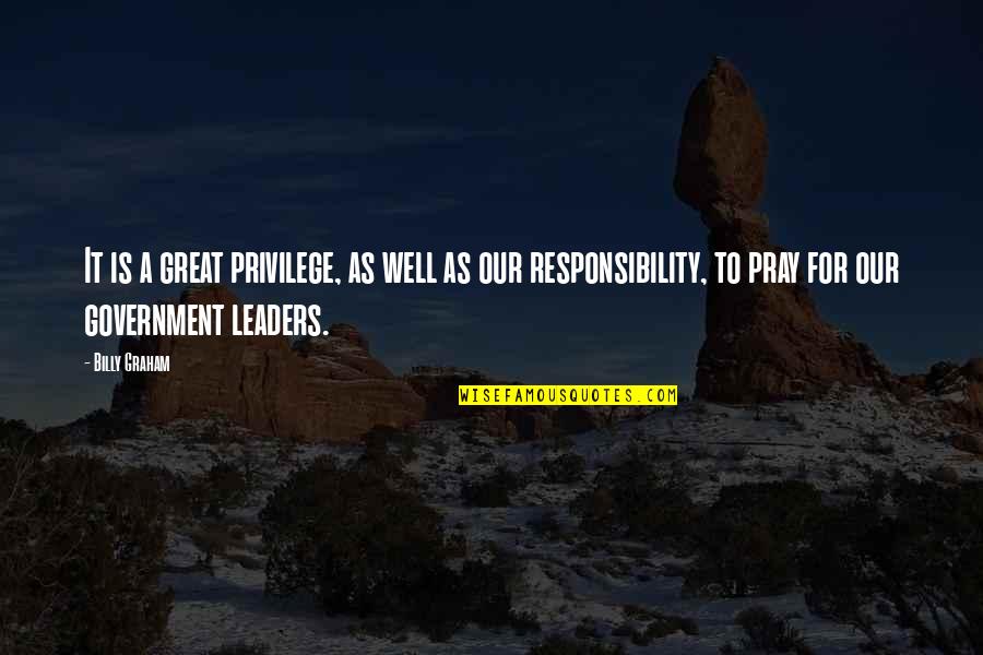 A Great Leader Quotes By Billy Graham: It is a great privilege, as well as