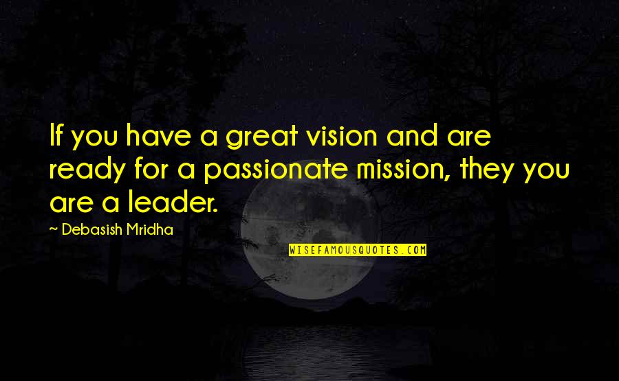 A Great Leader Quotes By Debasish Mridha: If you have a great vision and are