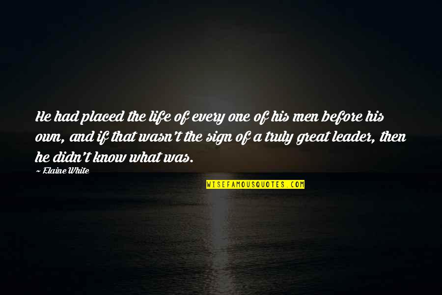 A Great Leader Quotes By Elaine White: He had placed the life of every one