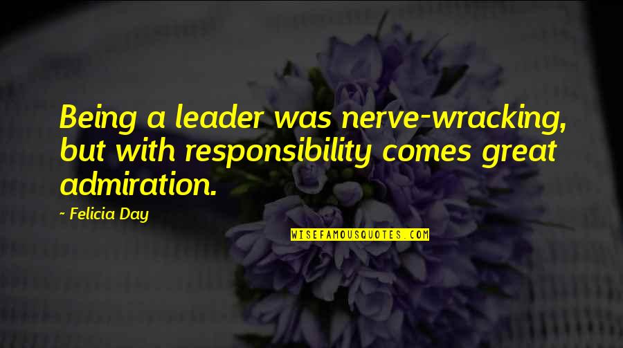 A Great Leader Quotes By Felicia Day: Being a leader was nerve-wracking, but with responsibility