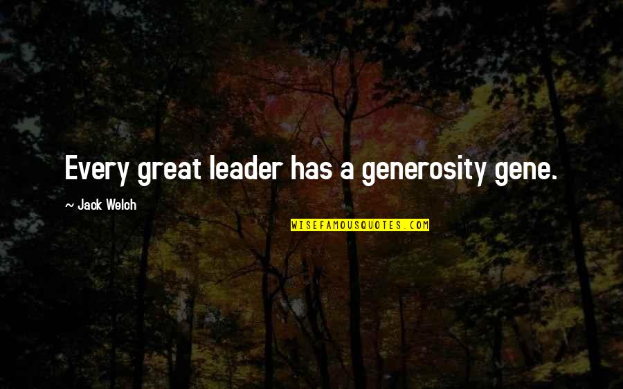 A Great Leader Quotes By Jack Welch: Every great leader has a generosity gene.