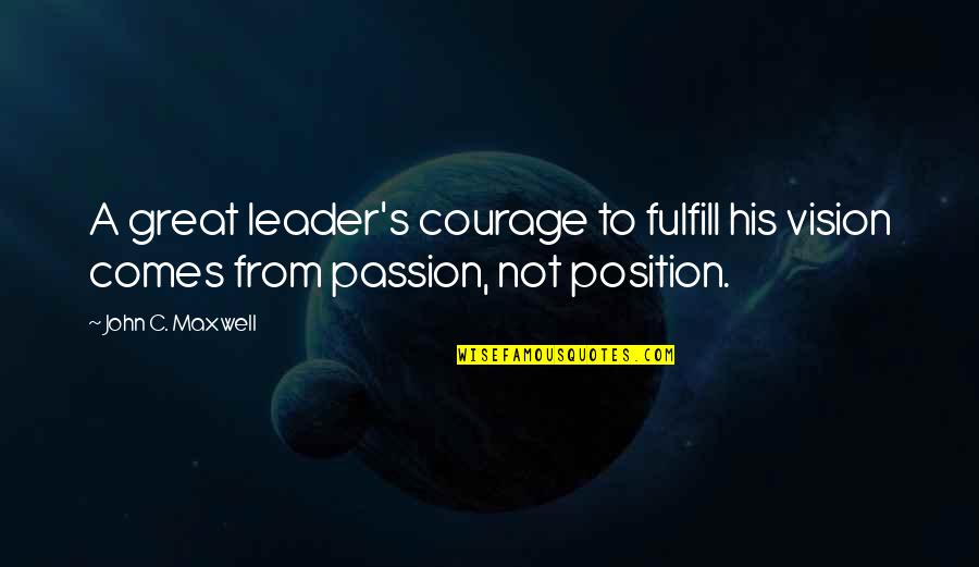 A Great Leader Quotes By John C. Maxwell: A great leader's courage to fulfill his vision