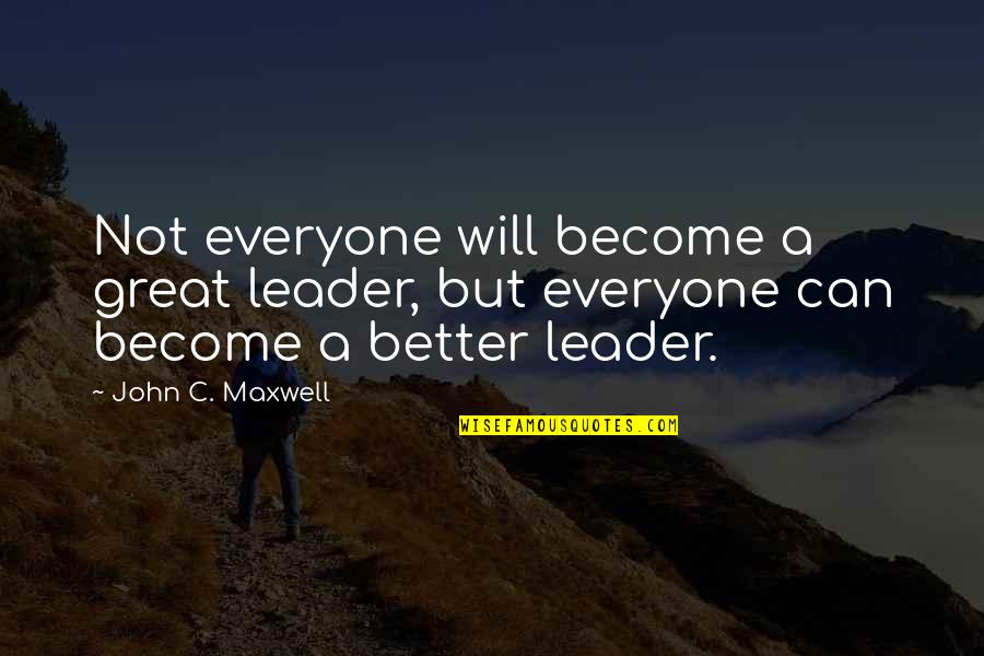 A Great Leader Quotes By John C. Maxwell: Not everyone will become a great leader, but