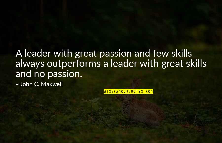 A Great Leader Quotes By John C. Maxwell: A leader with great passion and few skills