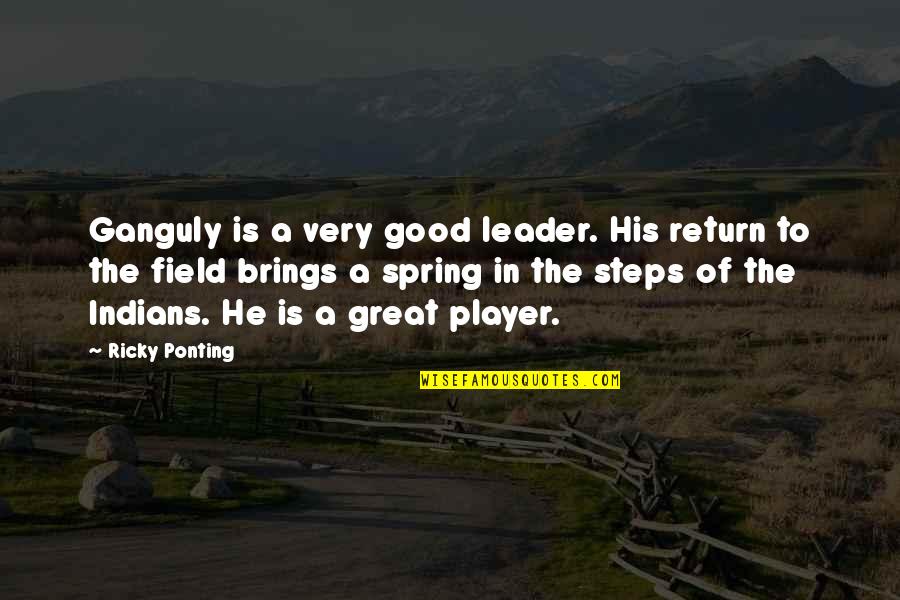 A Great Leader Quotes By Ricky Ponting: Ganguly is a very good leader. His return
