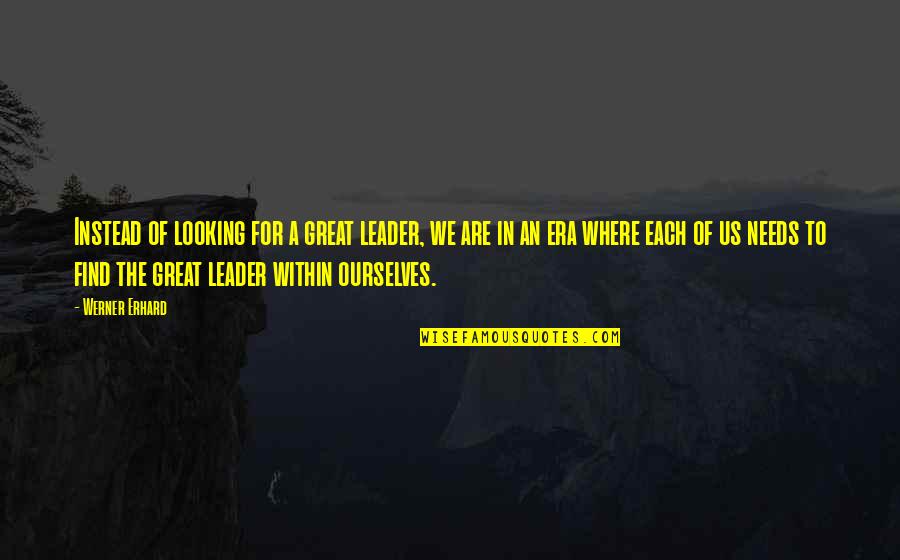 A Great Leader Quotes By Werner Erhard: Instead of looking for a great leader, we