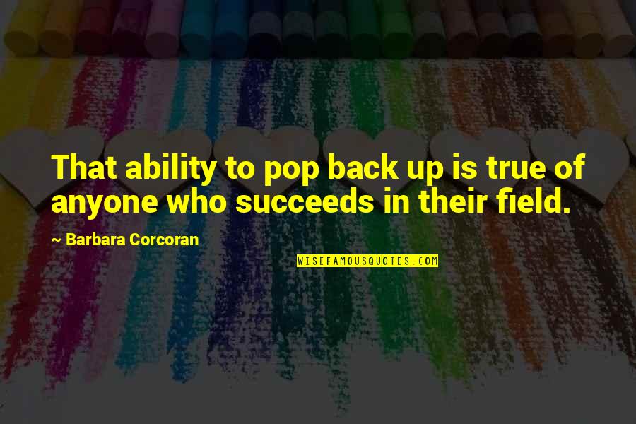 A Great Life And Friends Quotes By Barbara Corcoran: That ability to pop back up is true