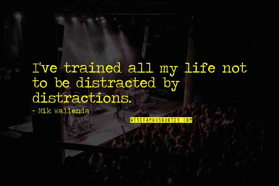 A Great Life And Friends Quotes By Nik Wallenda: I've trained all my life not to be