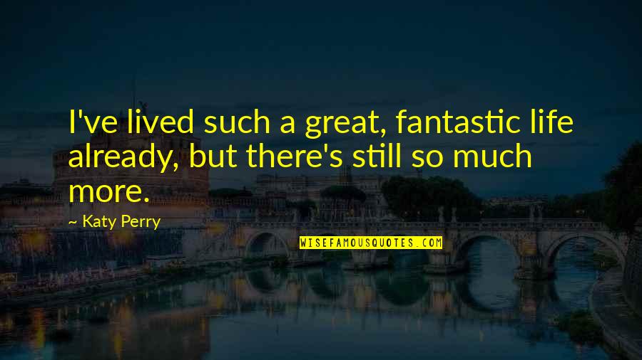 A Great Life Lived Quotes By Katy Perry: I've lived such a great, fantastic life already,