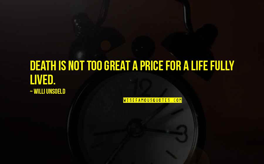 A Great Life Lived Quotes By Willi Unsoeld: Death is not too great a price for