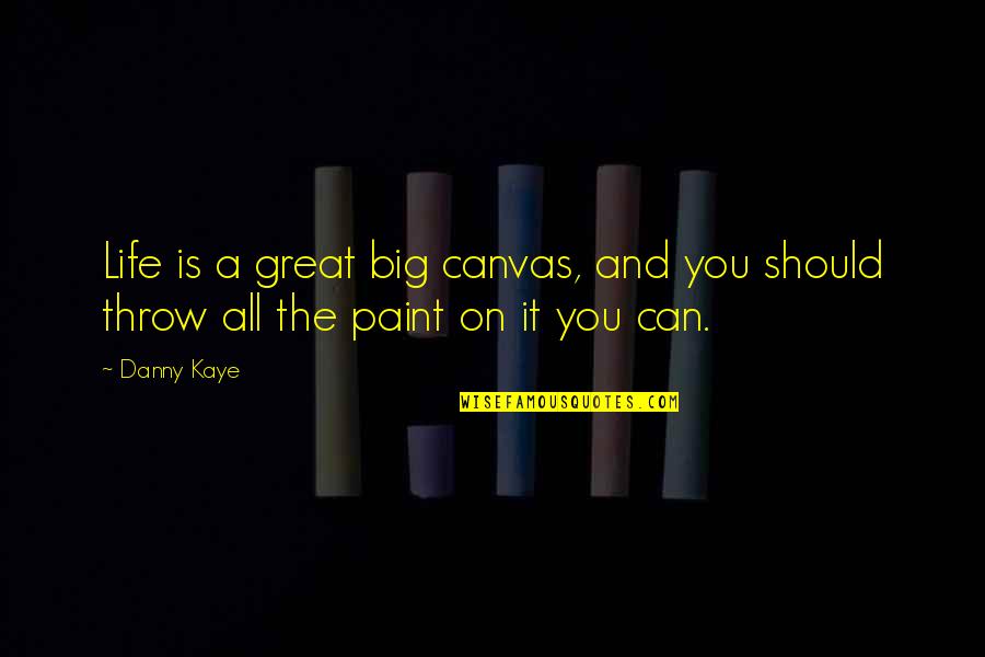 A Great Life Quotes By Danny Kaye: Life is a great big canvas, and you