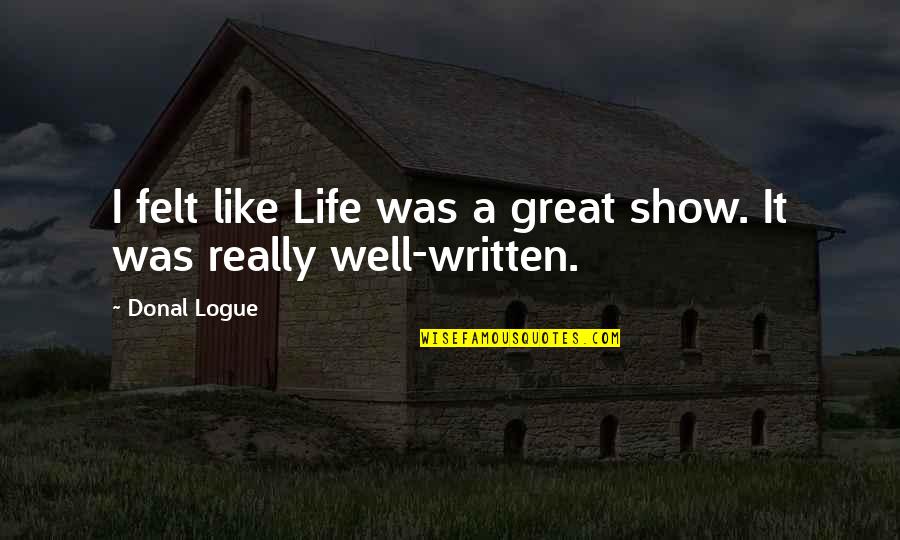 A Great Life Quotes By Donal Logue: I felt like Life was a great show.