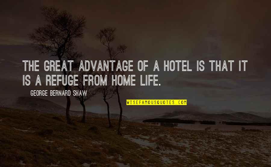 A Great Life Quotes By George Bernard Shaw: The great advantage of a hotel is that