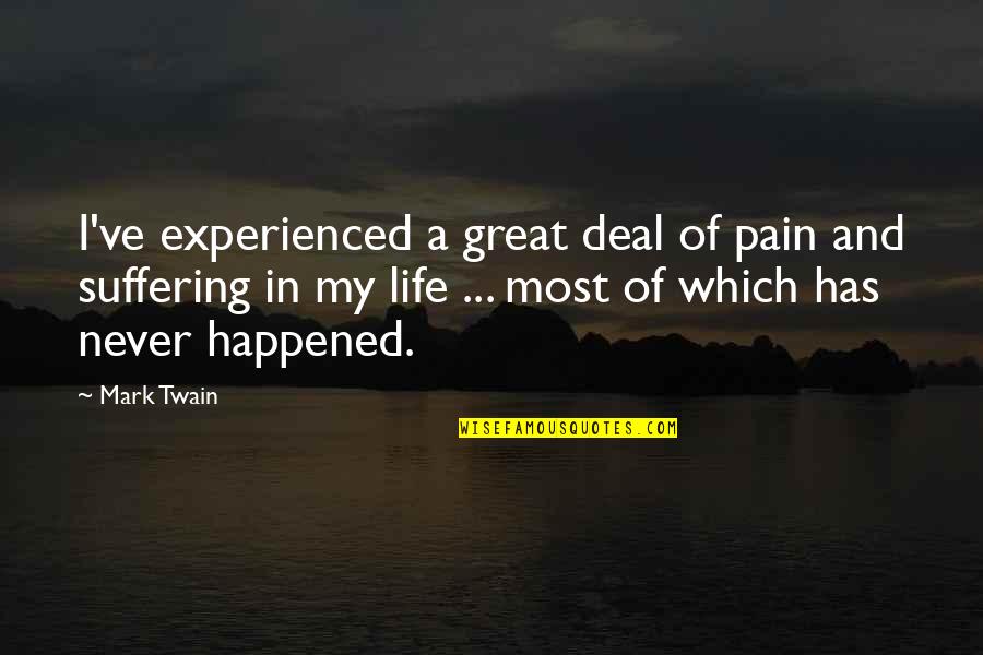 A Great Life Quotes By Mark Twain: I've experienced a great deal of pain and