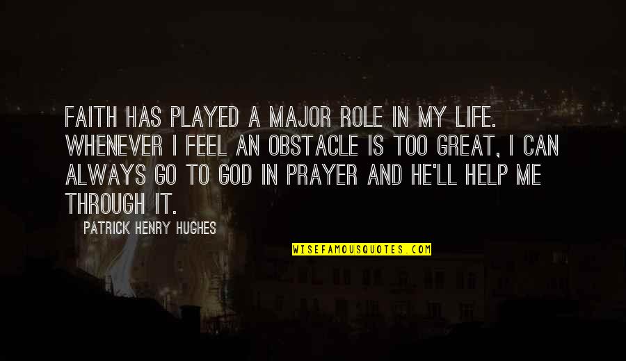 A Great Life Quotes By Patrick Henry Hughes: Faith has played a major role in my