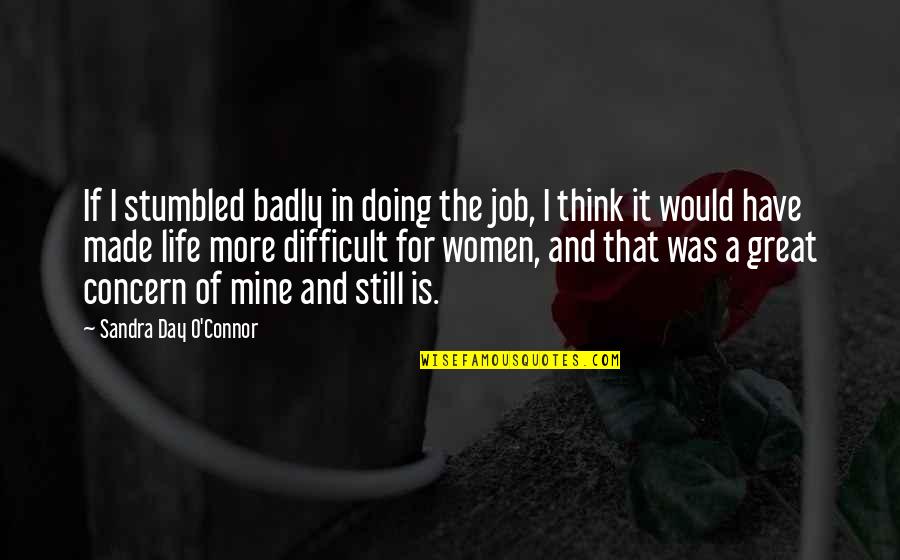 A Great Life Quotes By Sandra Day O'Connor: If I stumbled badly in doing the job,