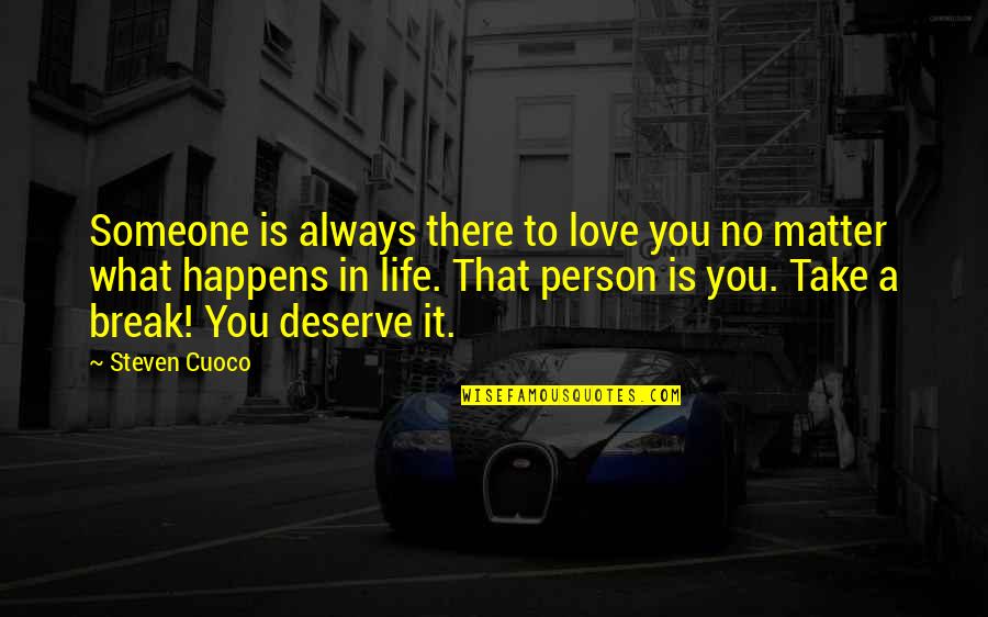A Great Life Quotes By Steven Cuoco: Someone is always there to love you no