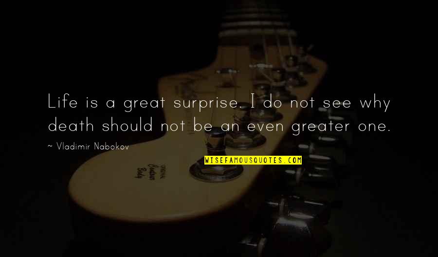 A Great Life Quotes By Vladimir Nabokov: Life is a great surprise. I do not