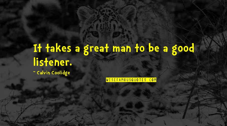 A Great Listener Quotes By Calvin Coolidge: It takes a great man to be a