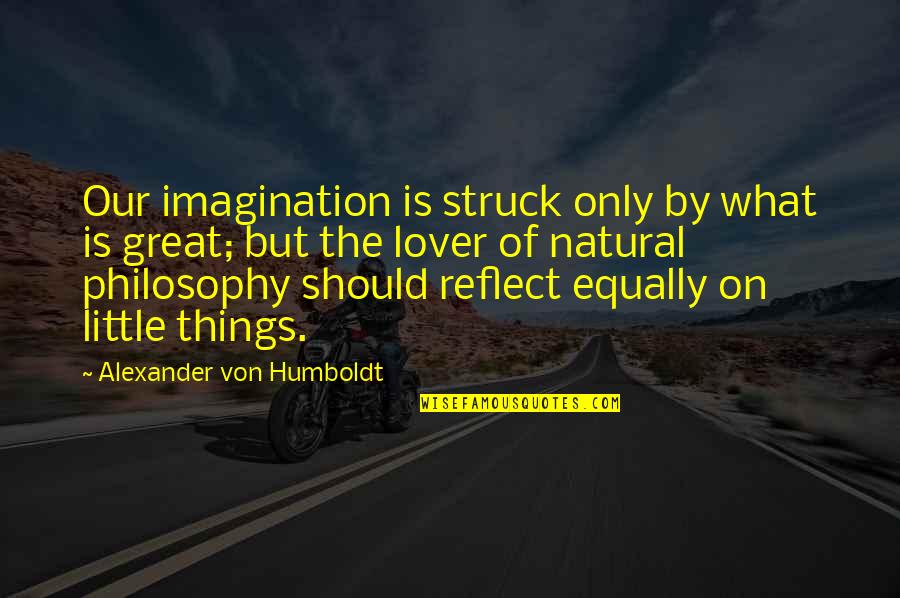 A Great Lover Quotes By Alexander Von Humboldt: Our imagination is struck only by what is