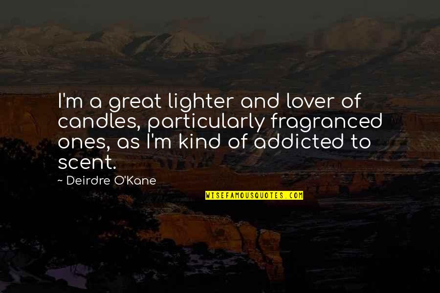 A Great Lover Quotes By Deirdre O'Kane: I'm a great lighter and lover of candles,